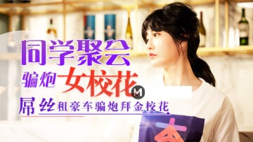 元宵节激情盛宴:同学聚会骗炮清纯校花隐秘诱惑